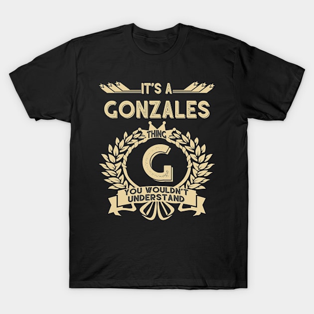 Gonzales Name Shirt - It Is A Gonzales Thing You Wouldn't Understand T-Shirt by OrdiesHarrell